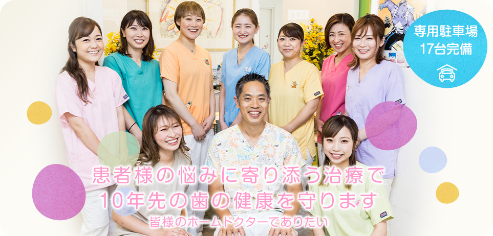 患者様の悩みに寄り添う治療で10年先の歯の健康を守ります　皆様のホームドクターでありたい